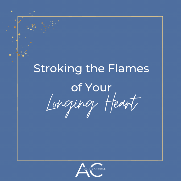 Stoking the Flames of Your Longing Heart